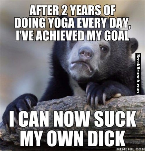 I can now s*ck my own dick
