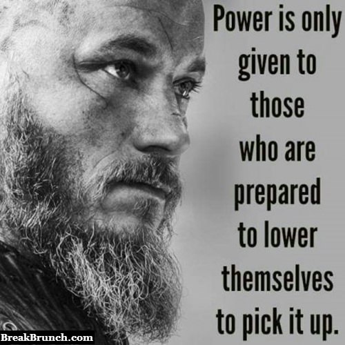 Power is only given to those who are prepared to lower themselves