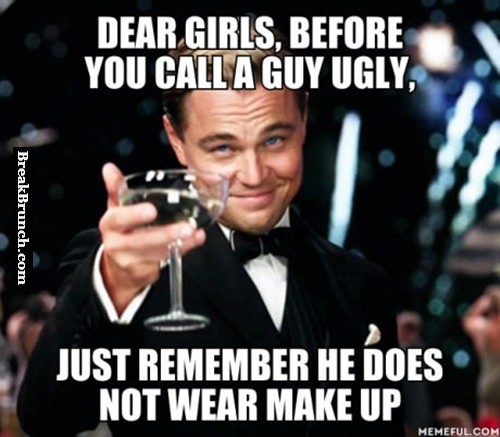 Remember ugly guys don’t wear make up