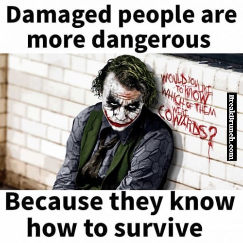 Damaged people are more dangerous