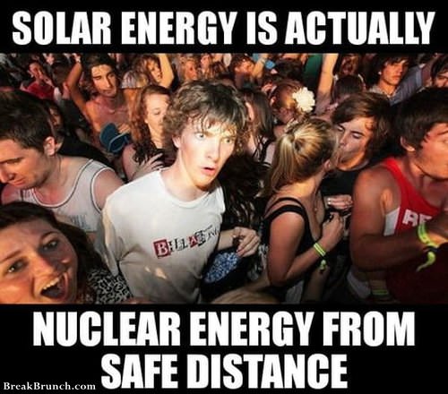 Solar energy is nuclear energy from a safe distance