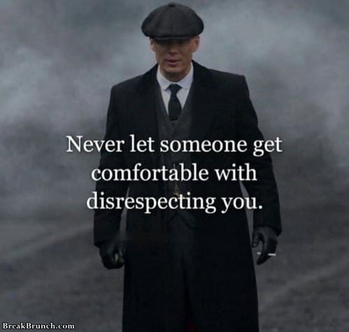 Never let someone get comfortable with disrespecting you