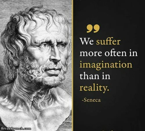 We suffer more often in imagination than in reality – Seneca quote