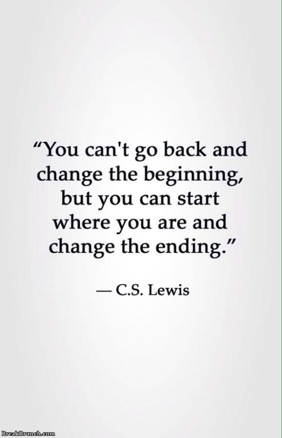 You can’t go back and change the beginning – C.S. Lewis