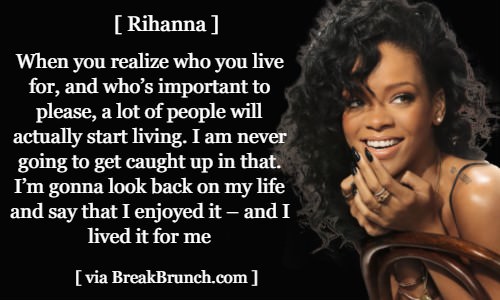 When you realize who you live for – Rihanna
