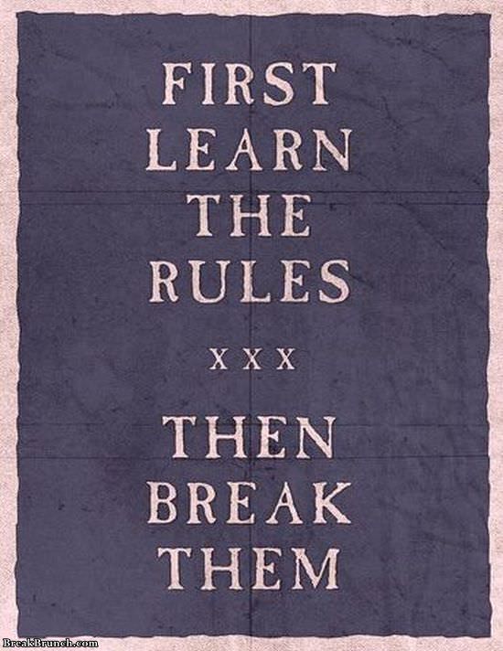First learn the rules then break them