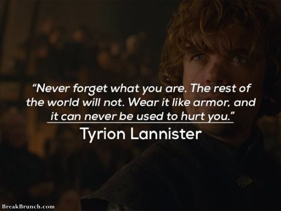 Never forget what you are – Tyrion Lannister, Game of Thrones
