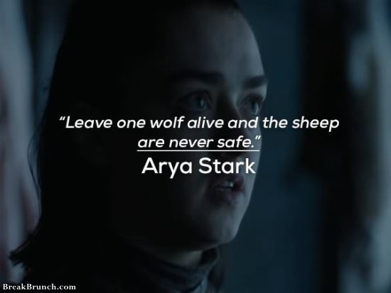 Leave one wolf alive and the sheep are never safe – Arya Stark