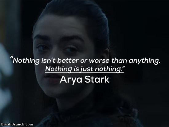 Nothing isn’t better or worse than anything – Arya Stark
