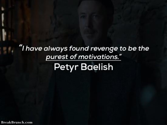 I have always found revenge to be the purest of motivations – Petyr Littlefinger Baelish