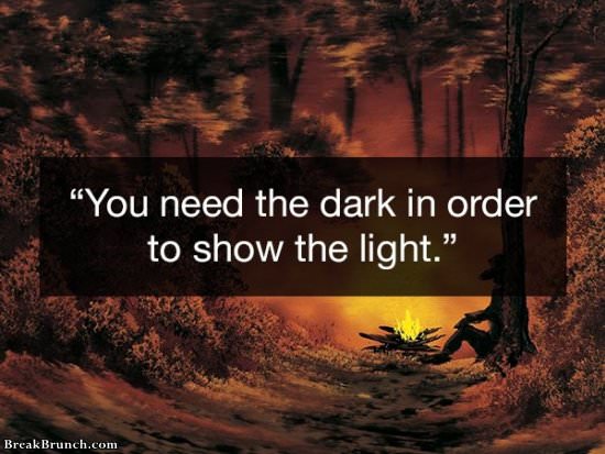 You need the dark in order to show the light