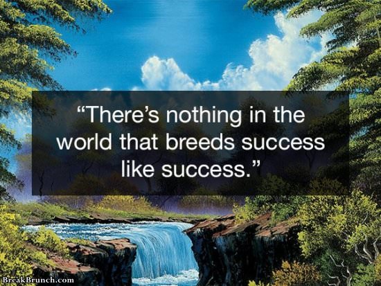 There is nothing in the world that breeds success like success