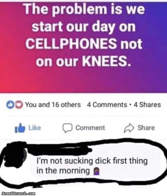 We start our day on cellphones not on our knees