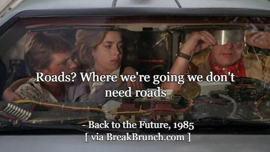 Roads? Where we’re going we don’t need roads – Back to the Future