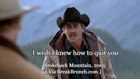 I wish I knew how to quit you – Brokeback Mountain