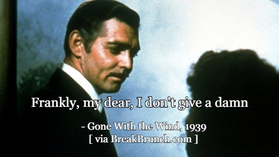 Frankly, my dear, I don’t give a damn – Gone With the Wind