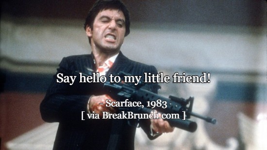 Say hello to my little friend – Scarface