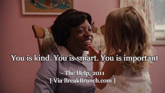 You is kind. You is smart. You is important – The Help