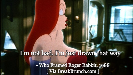 I’m not bad. I’m just drawn that way – Who Framed Roger Rabbit