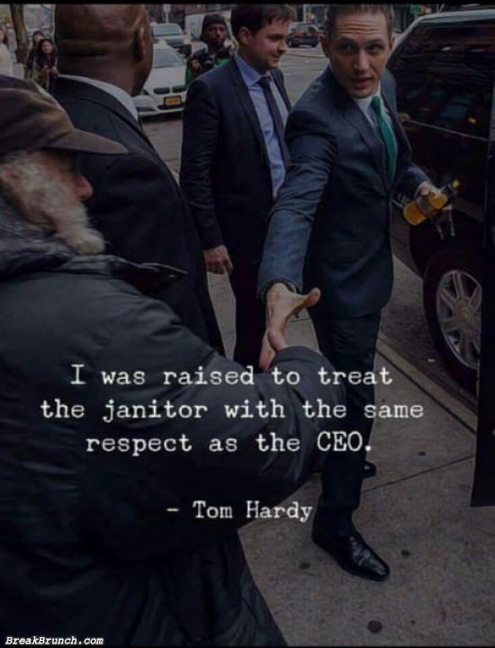 Raised to treat janitor with the same respect as the CEO – Tom Hardy