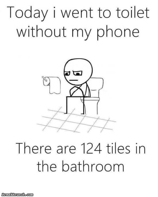 When I went to bathroom without my phone