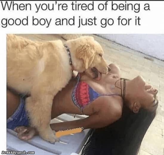 When you are tried of being a good boy