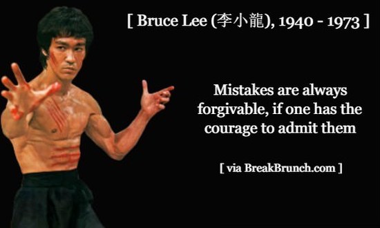 Mistakes are always forgivable, if one has the courage to admit them – Bruce Lee