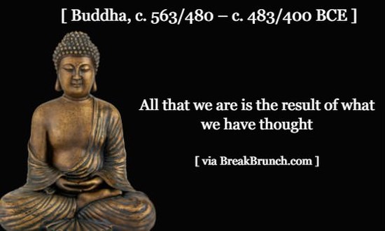 All that we are is the result of what we have thought – Buddha