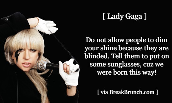 Do not allow people to dim your shine – Lady Gaga