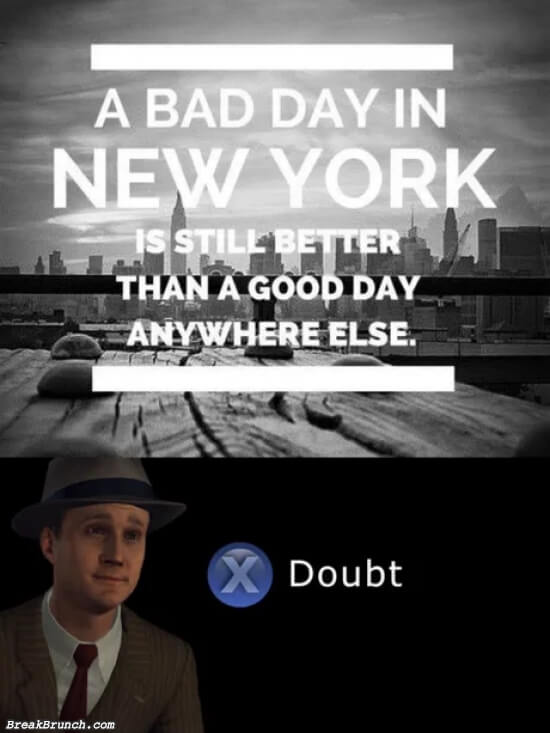 A bad day in New York is still better than a good day anywhere else