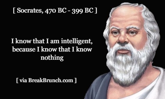 I am intelligent because I know nothing – Socrates