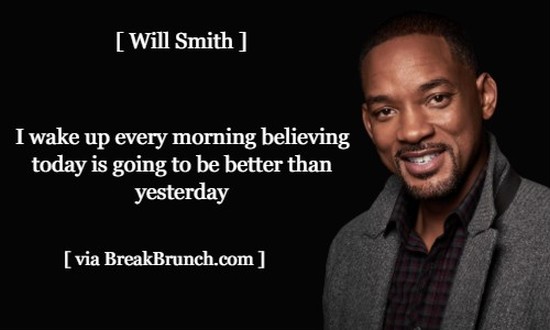 Today is going to be better than yesterday – Will Smith
