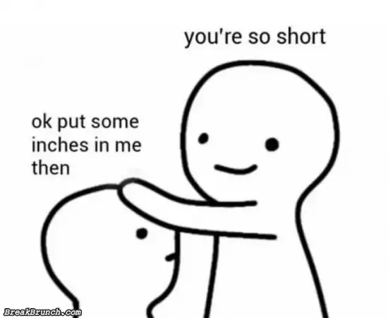 You are so short