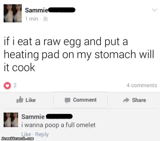 I wanna poop a full omelet