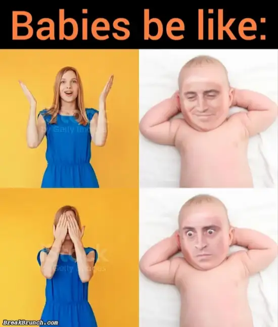 Babies be like