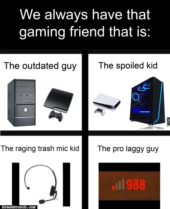 We a always have that gaming friend