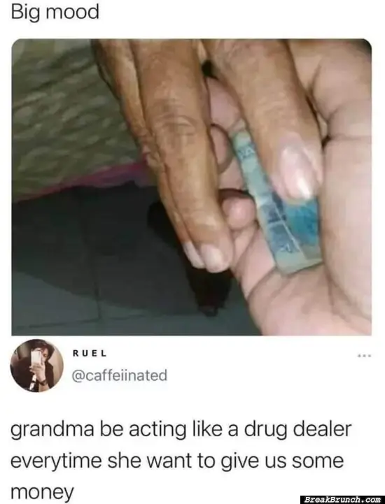 Grandma be like drug dealer