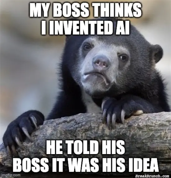 My boss think I invented AI