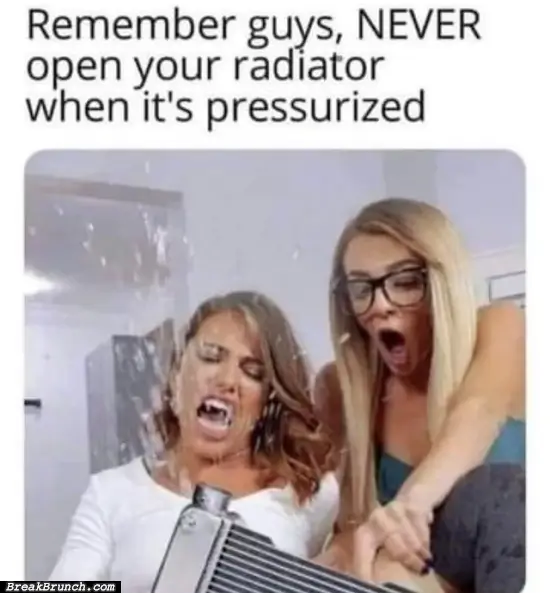 Never open radiator when it’s pressurized