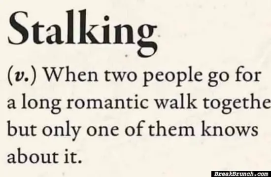 Stalking is when two people go for remantic walk
