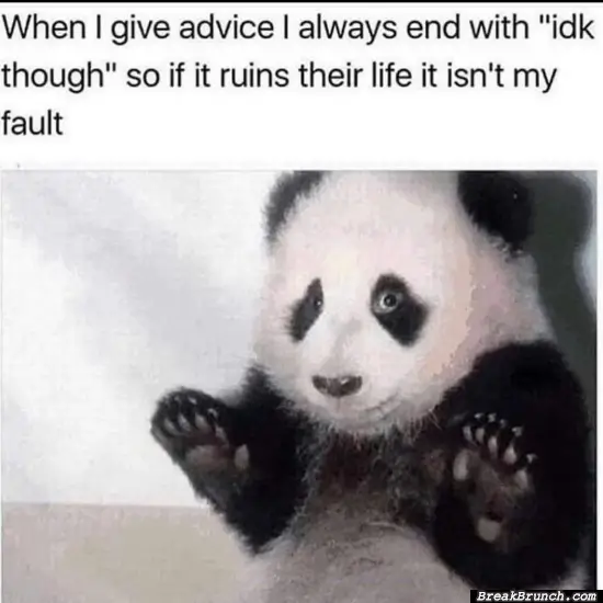 Not my fault if you ruined your life based on my advice