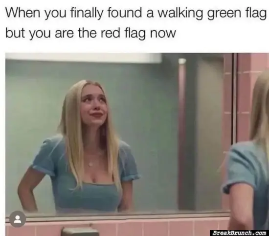 When you turned into a red flag