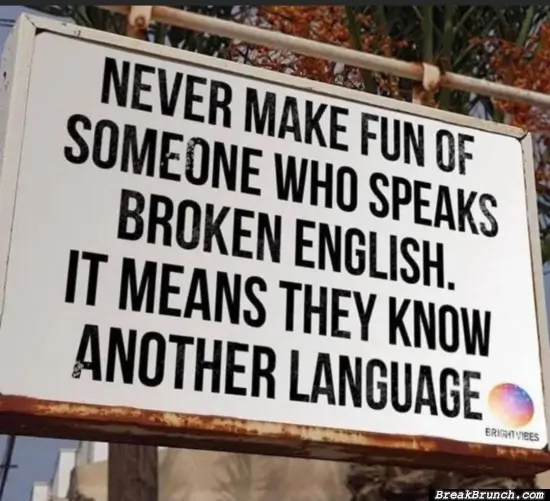 Don’t make fun of someone who speaks broken English