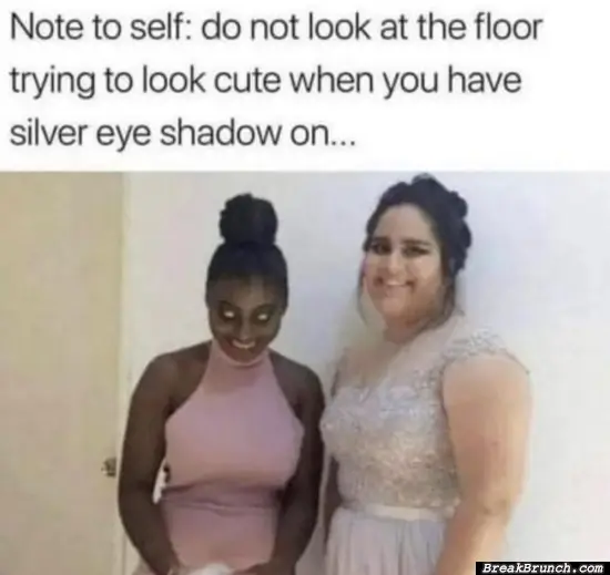 Do not look at floor when you have silver eye shadow on