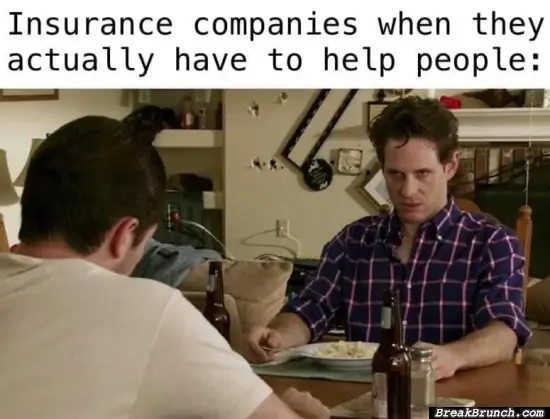 Insurance company when they need to help someone