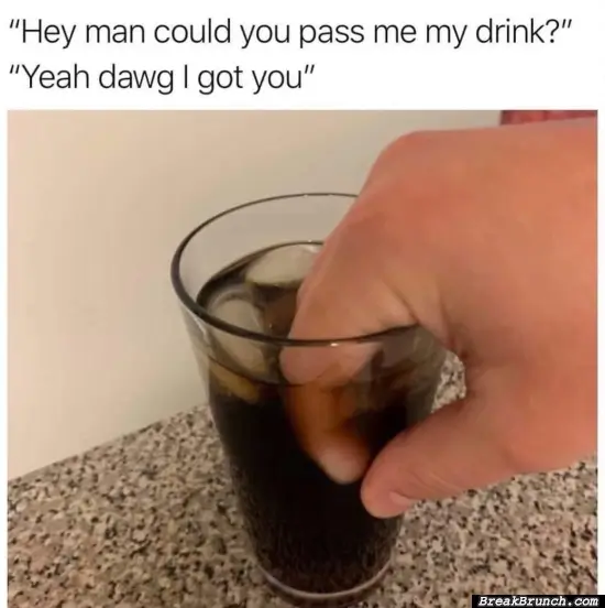 Can you pass me my drink