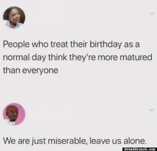 We just don’t celebrate birthdays