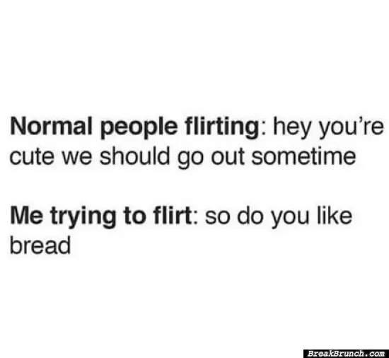 How I flirt vs how normal people flirt