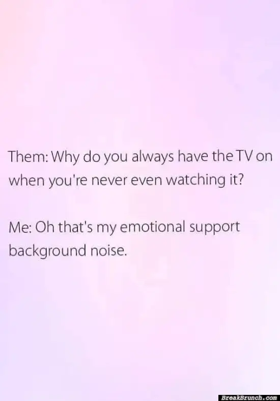 TV is my emotional support background noise