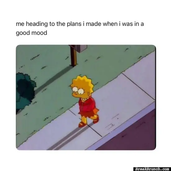 Me heading to plans I made when I was happy